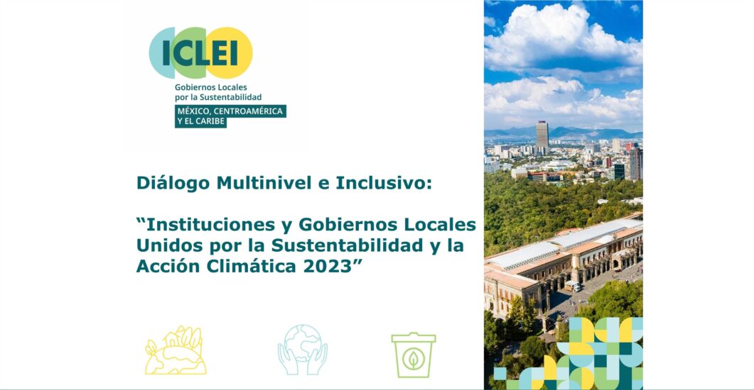 Diálogo multinivel e inclusivo “Instituciones y Gobiernos Locales Unidos por la Sustentabilidad y la Acción Climática 2023”